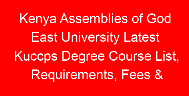 Kenya Assemblies of God East University Latest Kuccps Degree Course List, Requirements, Fees & Duration