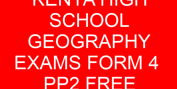KENYA HIGH SCHOOL GEOGRAPHY EXAMS FORM 4 PP2 FREE