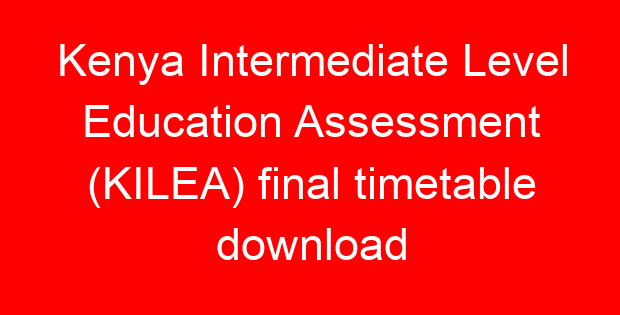 Kenya Intermediate Level Education Assessment (KILEA) final timetable download