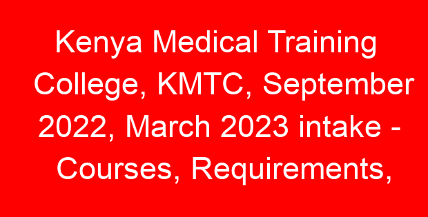 Kenya Medical Training College, KMTC, September 2022, March 2023 intake – Courses, Requirements, How to apply