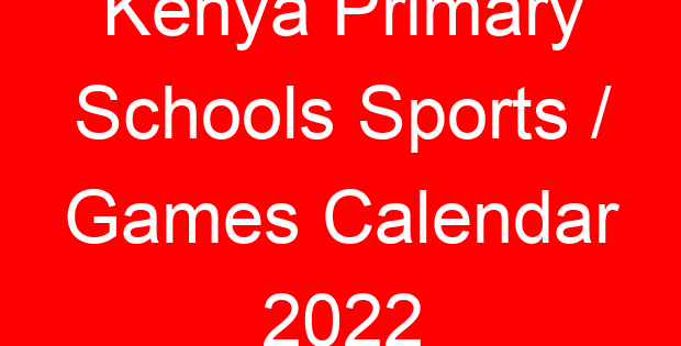 Kenya Primary Schools Sports / Games Calendar 2022