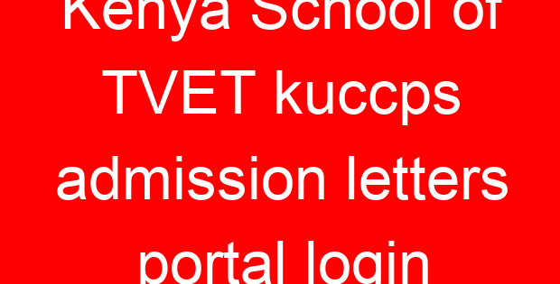 Kenya School of TVET kuccps admission letters portal login