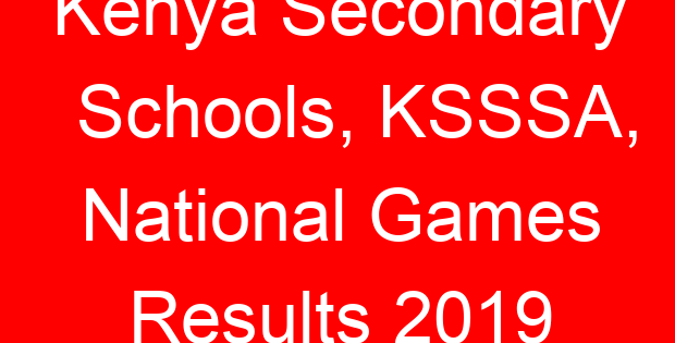 Kenya Secondary Schools, KSSSA, National Games Results 2019