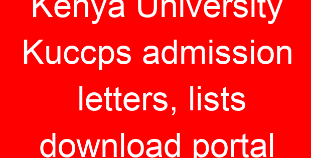 Kenya University Kuccps admission letters, lists download portal