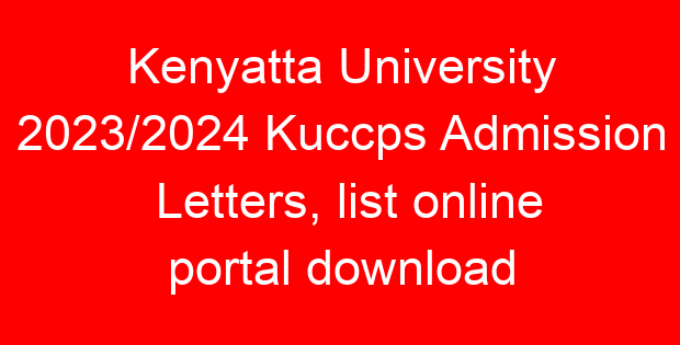 Kenyatta University 2023/2024 Kuccps Admission Letters, list online portal download
