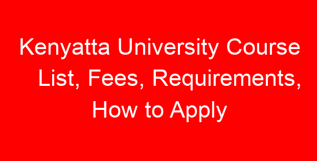 Kenyatta University Course List, Fees, Requirements, How to Apply