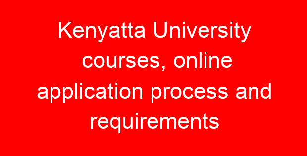 Kenyatta University courses, online application process and requirements