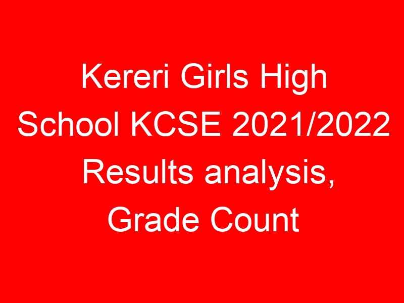 Kereri Girls High School KCSE 2021/2022 Results analysis, Grade Count