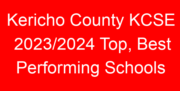 Kericho County KCSE 2023/2024 Top, Best Performing Schools
