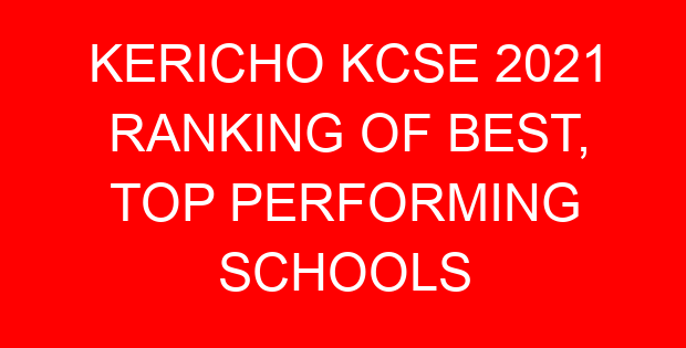 KERICHO KCSE 2021 RANKING OF BEST, TOP PERFORMING SCHOOLS