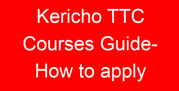 Kericho TTC Courses Guide- How to apply