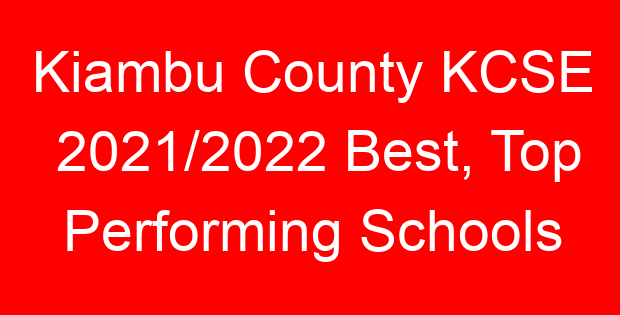 Kiambu County KCSE 2021/2022 Best, Top Performing Schools