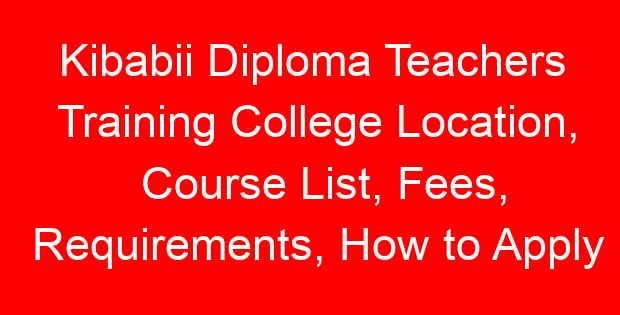 Kibabii Diploma Teachers Training College Location, Course List, Fees, Requirements, How to Apply