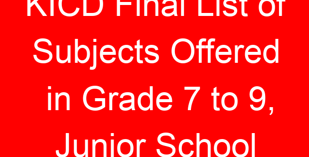 KICD Final List of Subjects Offered in Grade 7 to 9, Junior School