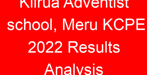 Kiirua Adventist school, Meru KCPE 2022 Results Analysis