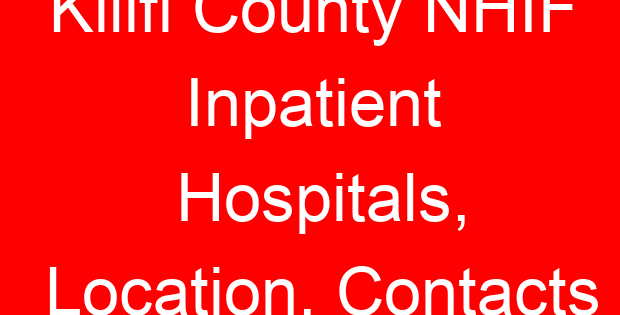 Kilifi County NHIF Inpatient Hospitals, Location, Contacts