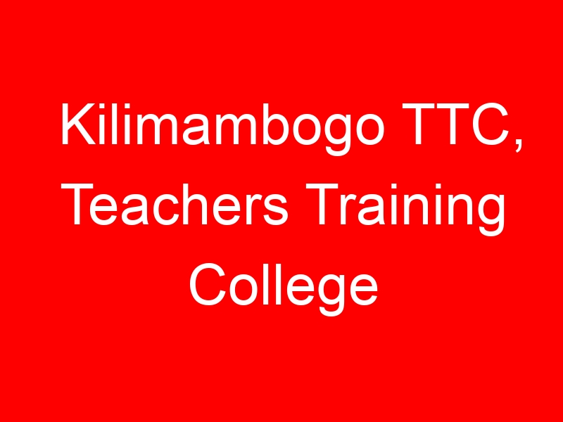 Kilimambogo TTC, Teachers Training College Courses, Diploma in Primary Teacher Education Fees, How to apply
