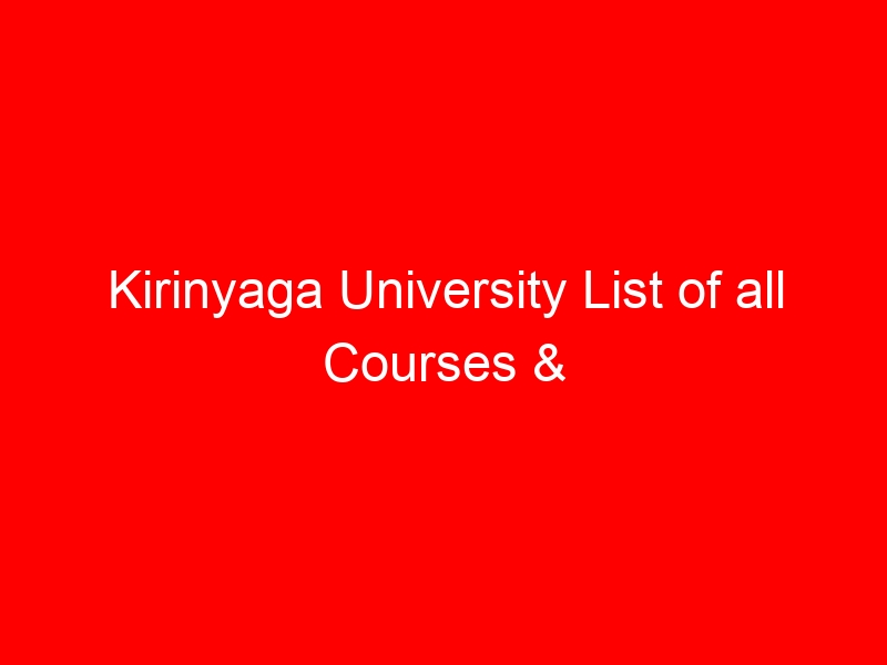 Kirinyaga University List of all Courses & Requirements (Latest, Updated)