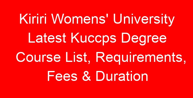 Kiriri Womens’ University Latest Kuccps Degree Course List, Requirements, Fees & Duration