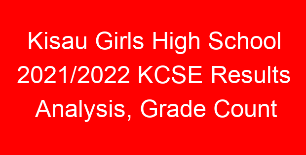 Kisau Girls High School 2021/2022 KCSE Results Analysis, Grade Count