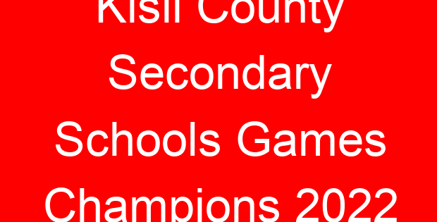 Kisii County Secondary Schools Games Champions 2022