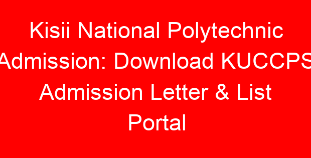 Kisii National Polytechnic Admission: Download KUCCPS Admission Letter & List Portal
