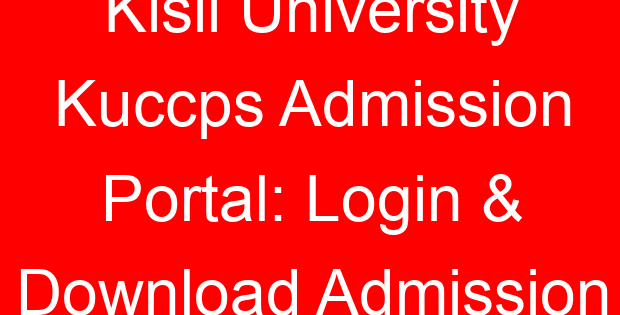 Kisii University Kuccps Admission Portal: Login & Download Admission