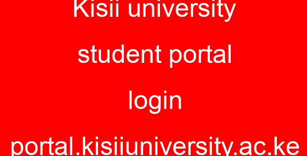 Kisii university student portal login portal.kisiiuniversity.ac.ke