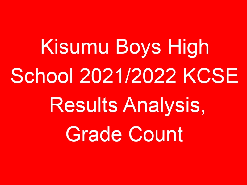 Kisumu Boys High School 2021/2022 KCSE Results Analysis, Grade Count