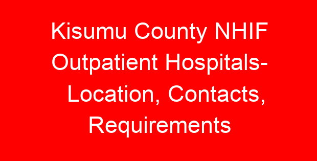 Kisumu County NHIF Outpatient Hospitals- Location, Contacts, Requirements