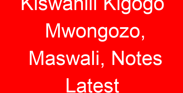 Kiswahili Kigogo Mwongozo, Maswali, Notes Latest