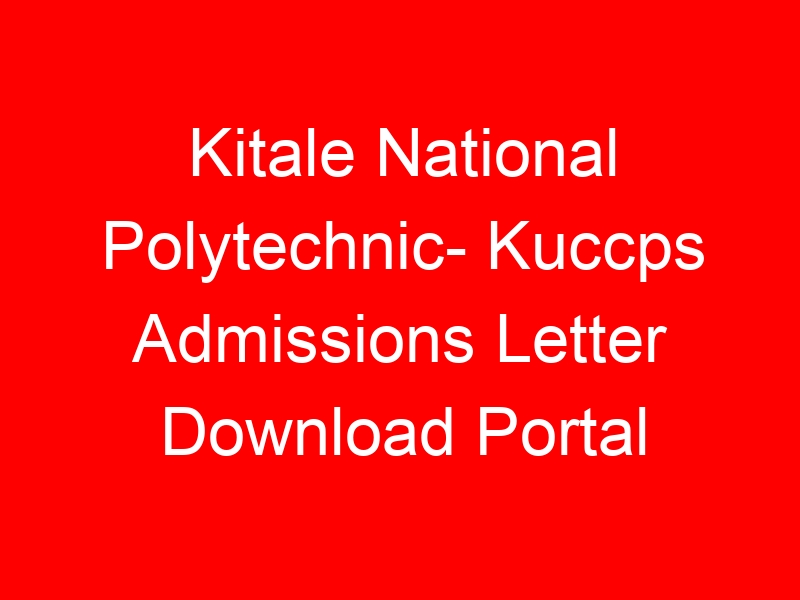 Kitale National Polytechnic- Kuccps Admissions Letter Download Portal