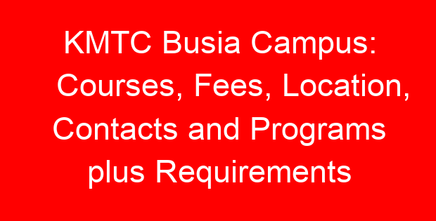 KMTC Busia Campus: Courses, Fees, Location, Contacts and Programs plus Requirements