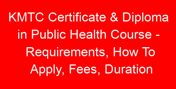 KMTC Certificate & Diploma in Public Health Course – Requirements, How To Apply, Fees, Duration