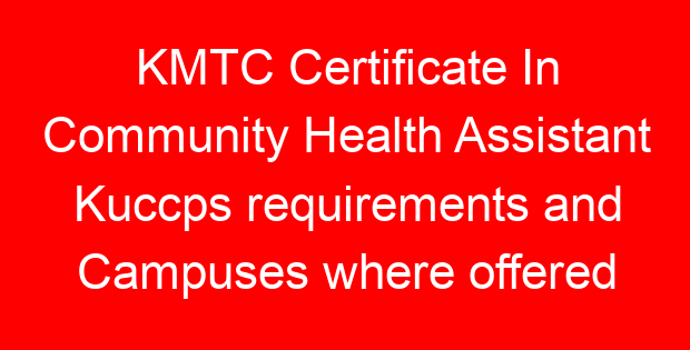 KMTC Certificate In Community Health Assistant Kuccps requirements and Campuses where offered