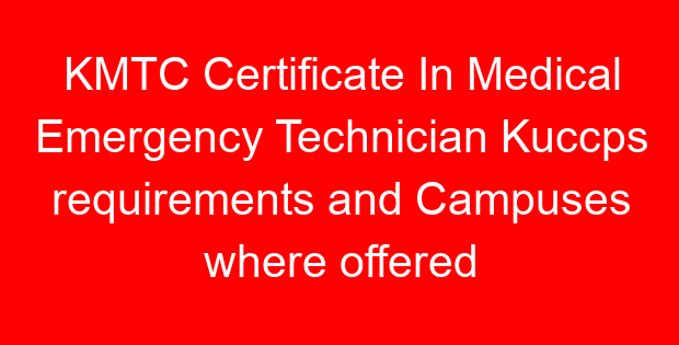 KMTC Certificate In Medical Emergency Technician Kuccps requirements and Campuses where offered