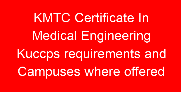 KMTC Certificate In Medical Engineering Kuccps requirements and Campuses where offered