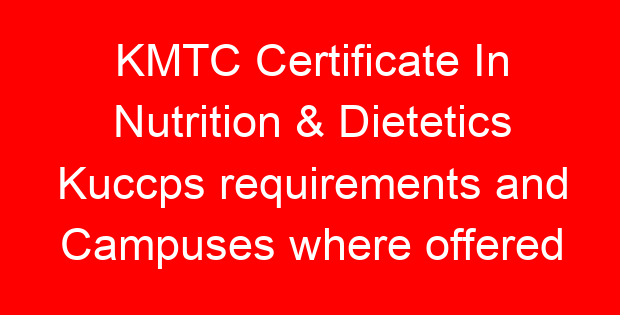 KMTC Certificate In Nutrition & Dietetics Kuccps requirements and Campuses where offered