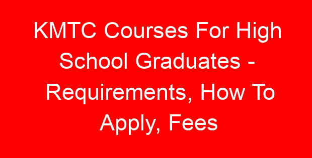 KMTC Courses For High School Graduates – Requirements, How To Apply, Fees