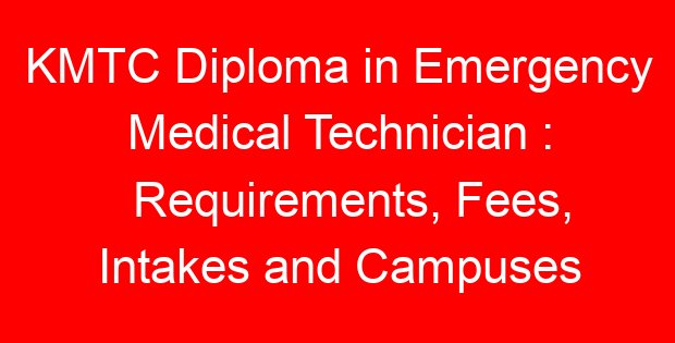 KMTC Diploma in Emergency Medical Technician : Requirements, Fees, Intakes and Campuses