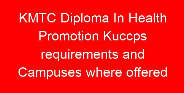 KMTC Diploma In Health Promotion Kuccps requirements and Campuses where offered