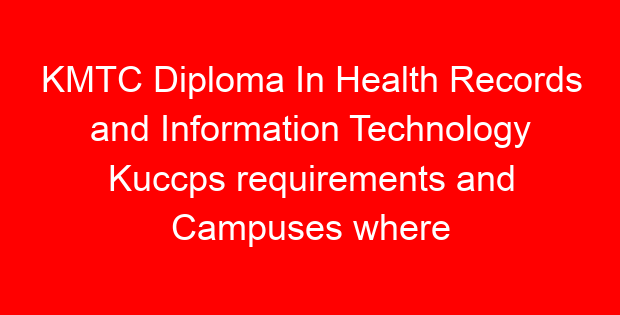 KMTC Diploma In Health Records and Information Technology Kuccps requirements and Campuses where offered