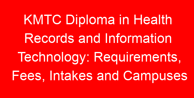 KMTC Diploma in Health Records and Information Technology: Requirements, Fees, Intakes and Campuses