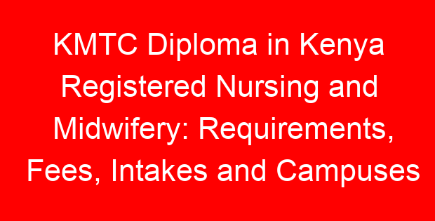 KMTC Diploma in Kenya Registered Nursing and Midwifery: Requirements, Fees, Intakes and Campuses
