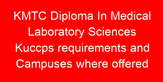 KMTC Diploma In Medical Laboratory Sciences Kuccps requirements and Campuses where offered