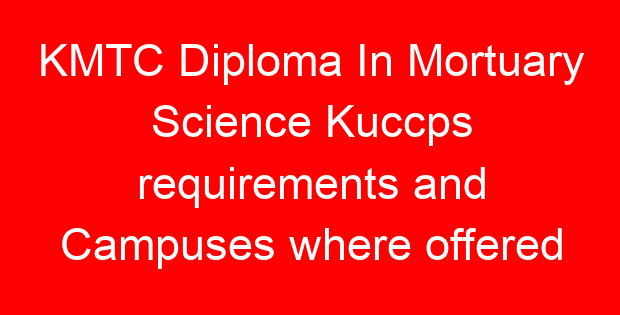 KMTC Diploma In Mortuary Science Kuccps requirements and Campuses where offered