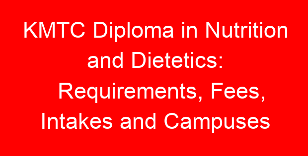 KMTC Diploma in Nutrition and Dietetics: Requirements, Fees, Intakes and Campuses