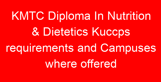KMTC Diploma In Nutrition & Dietetics Kuccps requirements and Campuses where offered