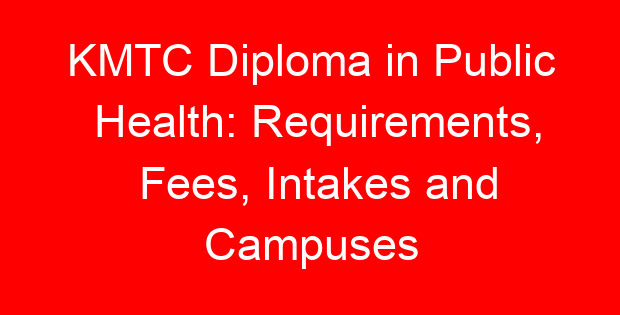 KMTC Diploma in Public Health: Requirements, Fees, Intakes and Campuses