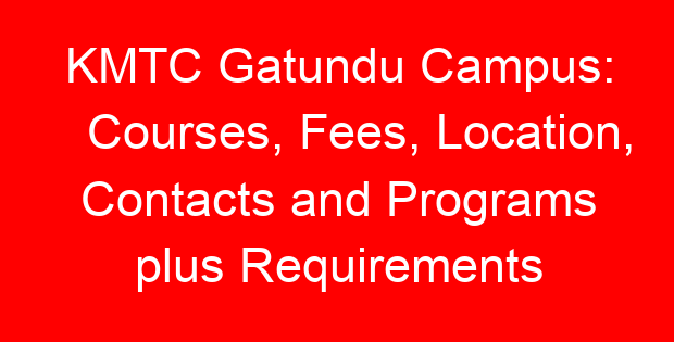 KMTC Gatundu Campus: Courses, Fees, Location, Contacts and Programs plus Requirements